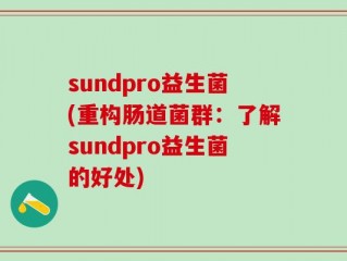 sundpro益生菌(重构肠道菌群：了解sundpro益生菌的好处)