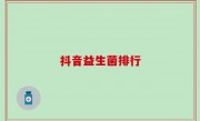 抖音益生菌排行