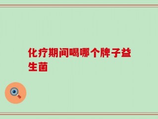 化疗期间喝哪个牌子益生菌