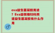 eva益生菌凝胶用途？Eva益微雅妇科阴道益生菌凝胶有什么作用