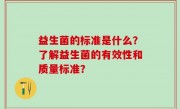 益生菌的标准是什么？了解益生菌的有效性和质量标准？
