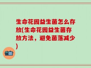 生命花园益生菌怎么存放(生命花园益生菌存放方法，避免菌落减少)