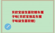 贝欧宝益生菌软糖车厘子味(贝欧宝推出车厘子味益生菌软糖)