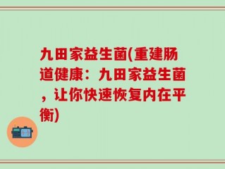 九田家益生菌(重建肠道健康：九田家益生菌，让你快速恢复内在平衡)