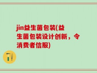 jin益生菌包装(益生菌包装设计创新，令消费者信服)