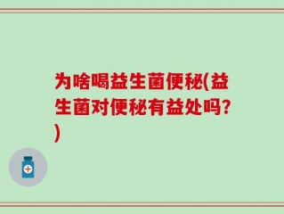 为啥喝益生菌便秘(益生菌对便秘有益处吗？)