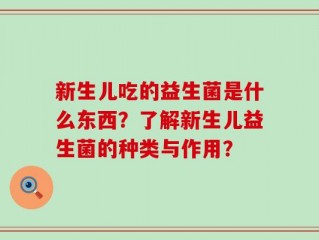 新生儿吃的益生菌是什么东西？了解新生儿益生菌的种类与作用？
