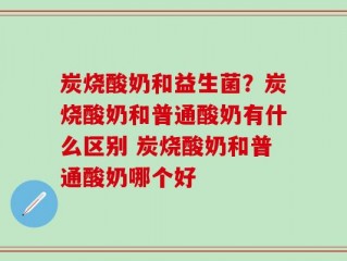 炭烧酸奶和益生菌？炭烧酸奶和普通酸奶有什么区别 炭烧酸奶和普通酸奶哪个好