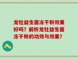 龙牡益生菌冻干粉效果好吗？解析龙牡益生菌冻干粉的功效与效果？