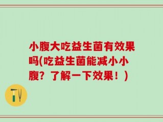 小腹大吃益生菌有效果吗(吃益生菌能减小小腹？了解一下效果！)