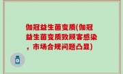 伽冠益生菌变质(伽冠益生菌变质致顾客感染，市场合规问题凸显)