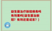 益生菌治疗新冠病毒吗有效果吗(益生菌治新冠？有效还是谣言？)
