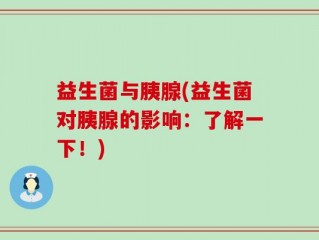 益生菌与胰腺(益生菌对胰腺的影响：了解一下！)