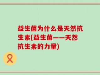 益生菌为什么是天然抗生素(益生菌——天然抗生素的力量)
