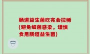 肠道益生菌吃完会拉稀(避免细菌感染，谨慎食用肠道益生菌)