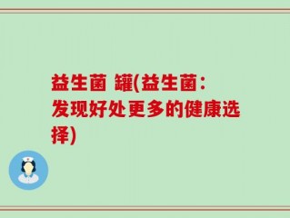 益生菌 罐(益生菌：发现好处更多的健康选择)