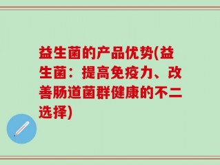 益生菌的产品优势(益生菌：提高免疫力、改善肠道菌群健康的不二选择)