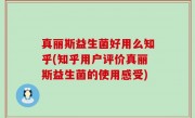 真丽斯益生菌好用么知乎(知乎用户评价真丽斯益生菌的使用感受)
