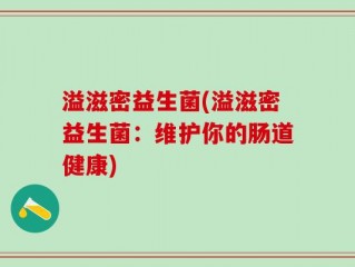 溢滋密益生菌(溢滋密益生菌：维护你的肠道健康)