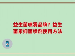 益生菌喷雾品牌？益生菌素抑菌喷剂使用方法