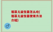 祖菲儿益生菌怎么吃(祖菲儿益生菌使用方法介绍)