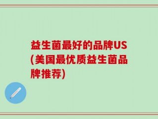 益生菌最好的品牌US(美国最优质益生菌品牌推荐)