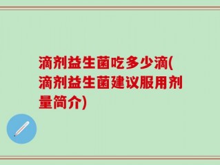 滴剂益生菌吃多少滴(滴剂益生菌建议服用剂量简介)