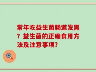 常年吃益生菌肠道发黑？益生菌的正确食用方法及注意事项？