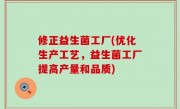 修正益生菌工厂(优化生产工艺，益生菌工厂提高产量和品质)
