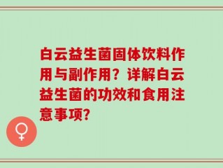白云益生菌固体饮料作用与副作用？详解白云益生菌的功效和食用注意事项？