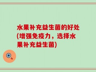 水果补充益生菌的好处(增强免疫力，选择水果补充益生菌)