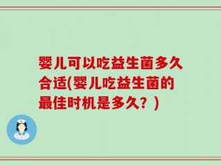 婴儿可以吃益生菌多久合适(婴儿吃益生菌的最佳时机是多久？)