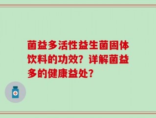 菌益多活性益生菌固体饮料的功效？详解菌益多的健康益处？