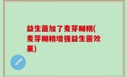 益生菌加了麦芽糊精(麦芽糊精增强益生菌效果)