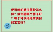 伊可新的益生菌粉怎么样？益生菌哪个牌子好？哪个可以给经常便秘的宝宝吃？