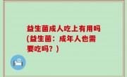 益生菌成人吃上有用吗(益生菌：成年人也需要吃吗？)