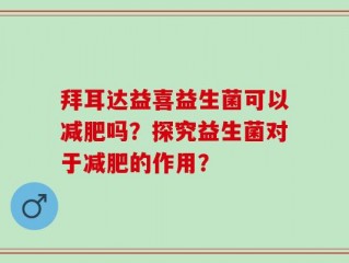 拜耳达益喜益生菌可以减肥吗？探究益生菌对于减肥的作用？