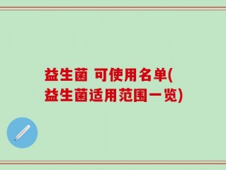 益生菌 可使用名单(益生菌适用范围一览)