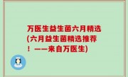 万医生益生菌六月精选(六月益生菌精选推荐！——来自万医生)