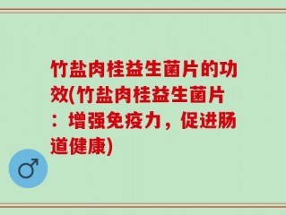 竹盐肉桂益生菌片的功效(竹盐肉桂益生菌片：增强免疫力，促进肠道健康)