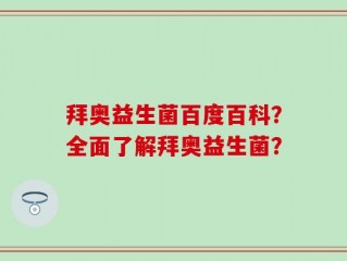 拜奥益生菌百度百科？全面了解拜奥益生菌？
