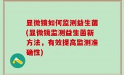显微镜如何监测益生菌(显微镜监测益生菌新方法，有效提高监测准确性)