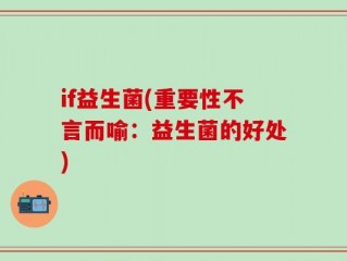 if益生菌(重要性不言而喻：益生菌的好处)