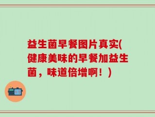 益生菌早餐图片真实(健康美味的早餐加益生菌，味道倍增啊！)