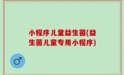 小程序儿童益生菌(益生菌儿童专用小程序)