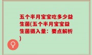 五个半月宝宝吃多少益生菌(五个半月宝宝益生菌摄入量：要点解析)