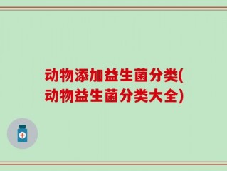 动物添加益生菌分类(动物益生菌分类大全)