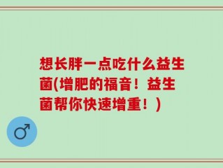 想长胖一点吃什么益生菌(增肥的福音！益生菌帮你快速增重！)