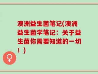 澳洲益生菌笔记(澳洲益生菌学笔记：关于益生菌你需要知道的一切！)