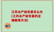 江苏水产益生菌怎么吃(江苏水产益生菌的正确服用方法)